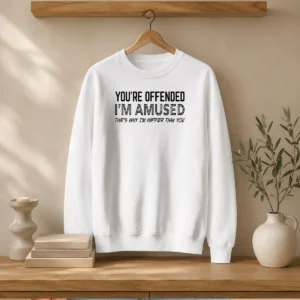 Good You'Re Offended I'M Amused That'S Why I'M Happier Than You Sweater