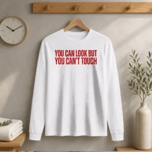 Official You Can Look But You Can'T Touch Slogan Long Sleeve Shirt