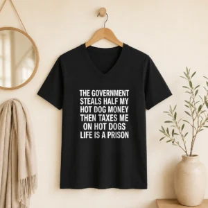 Original The Government Steals Half My Hot Dog Money Then Taxes Me On Hot Dogs Life Is A Prison V-Neck Shirt
