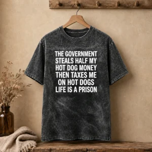 Original The Government Steals Half My Hot Dog Money Then Taxes Me On Hot Dogs Life Is A Prison Washed T-Shirt