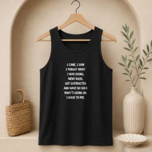 Premium I Came I Saw I Forgot What I Was Doing I Have To Pee Tank Top