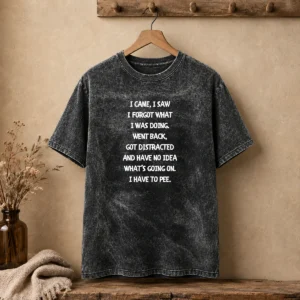 Premium I Came I Saw I Forgot What I Was Doing I Have To Pee Washed T-Shirt