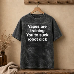 Pretty Vapes Are Training You To Suck Robot Dick Washed T-Shirt